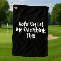 Hold On Let Me Overthink This Funny Sarcastic Quotes Golf Towel