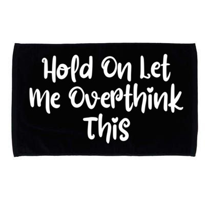 Hold On Let Me Overthink This Funny Sarcastic Quotes Microfiber Hand Towel