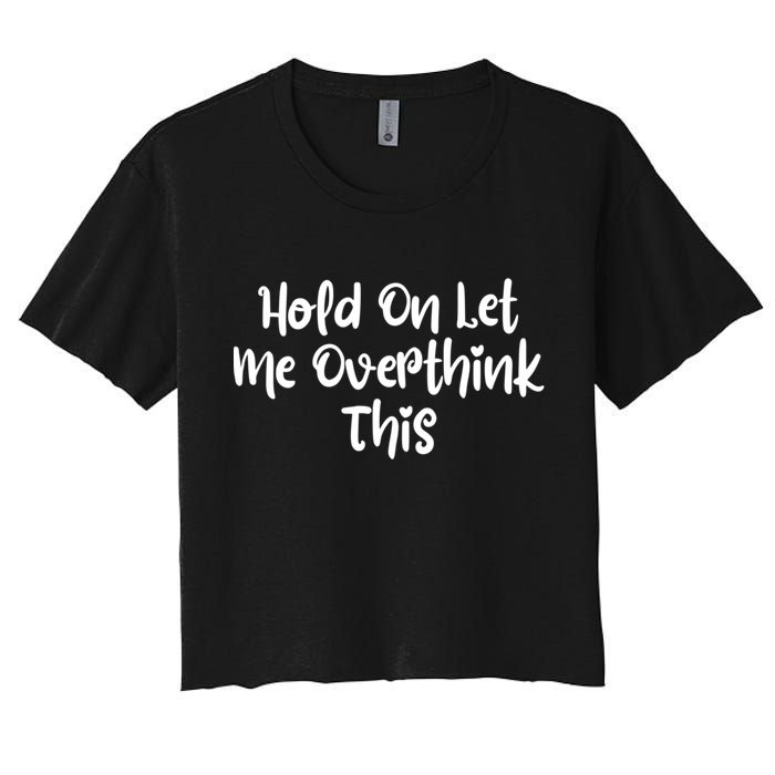 Hold On Let Me Overthink This Funny Sarcastic Quotes Crop Top