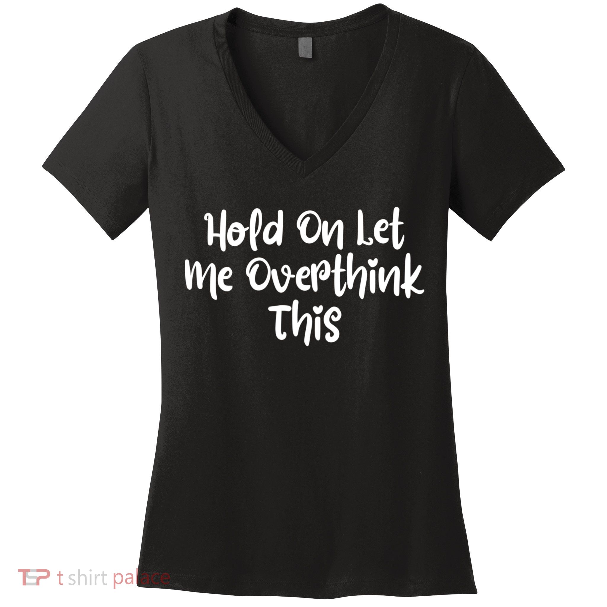 Hold On Let Me Overthink This Funny Sarcastic Quotes Women's V-Neck T-Shirt