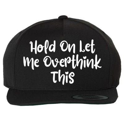 Hold On Let Me Overthink This Funny Sarcastic Quotes Wool Snapback Cap