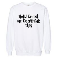 Hold On Let Me Overthink This Funny Sarcastic Quotes Garment-Dyed Sweatshirt