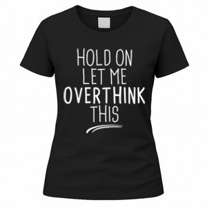 Hold On Let Me Overthink This Funny Sarcastic Quotes Women's T-Shirt