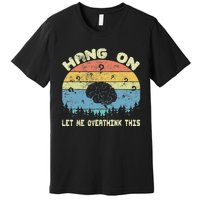 Hang On Let Me Overthink This Funny Sayings Vintage Graphic Premium T-Shirt