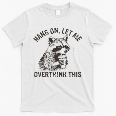 Hang On Let Me Overthink This Funny Raccoon Sarcastic T-Shirt