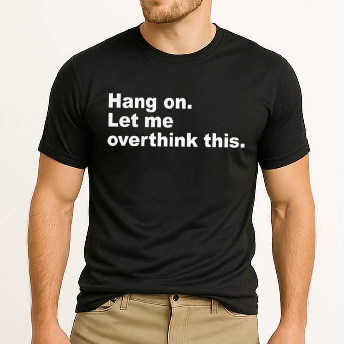 Hang On Let Me Overthink This Funny Performance Shirt