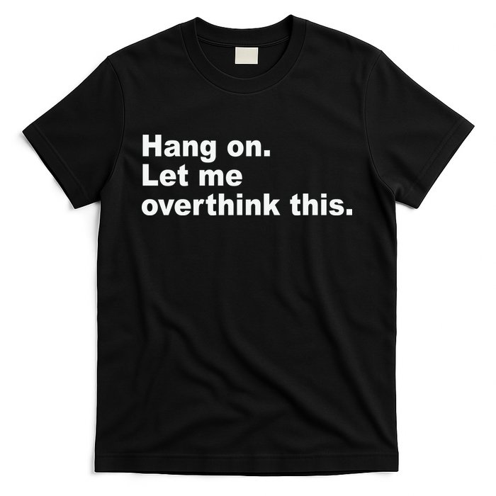 Hang On Let Me Overthink This Funny T-Shirt