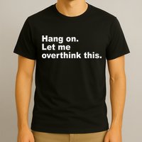 Hang On Let Me Overthink This Funny T-Shirt