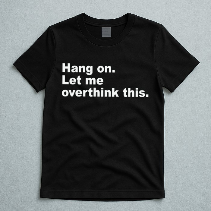 Hang On Let Me Overthink This Funny T-Shirt