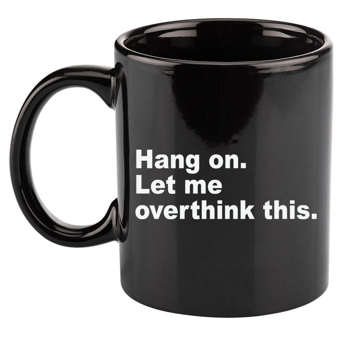 Hang On Let Me Overthink This Funny 11oz C Handle Ceramic Mug