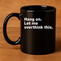 Hang On Let Me Overthink This Funny 11oz C Handle Ceramic Mug