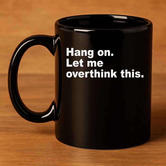 Hang On Let Me Overthink This Funny 11oz C Handle Ceramic Mug