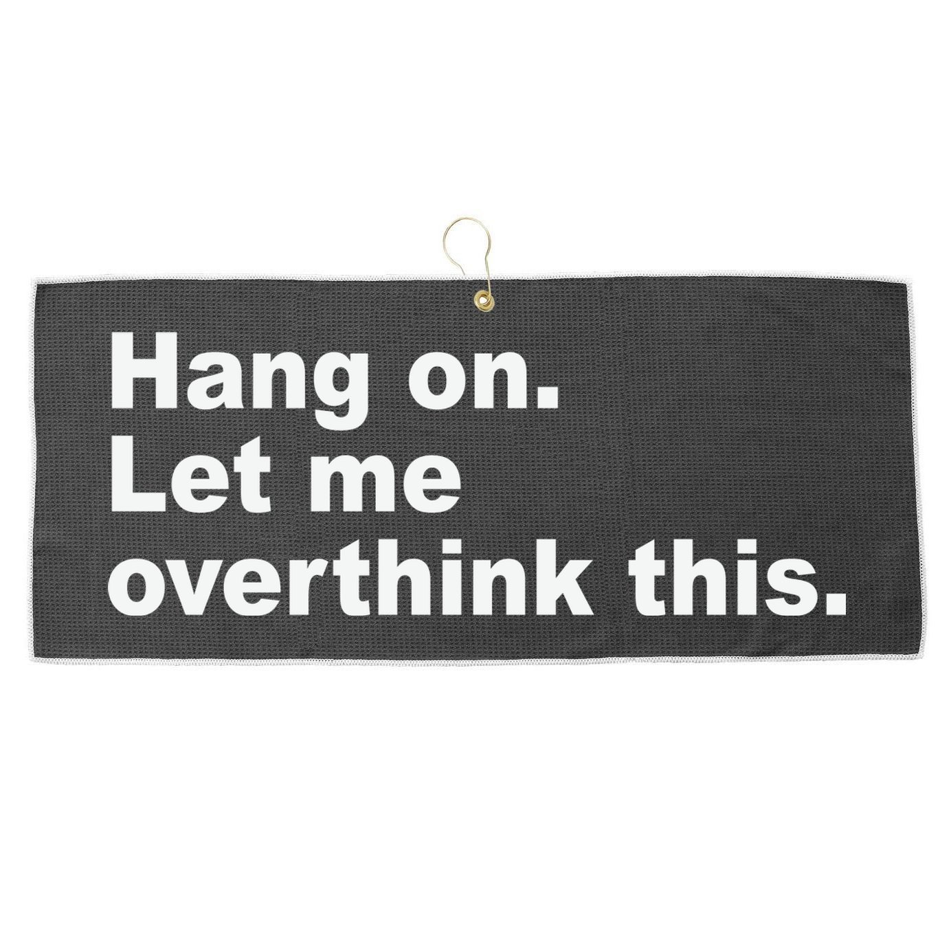 Hang On Let Me Overthink This Funny Large Microfiber Waffle Golf Towel