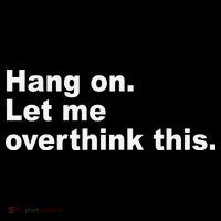 Hang On Let Me Overthink This Funny Poster