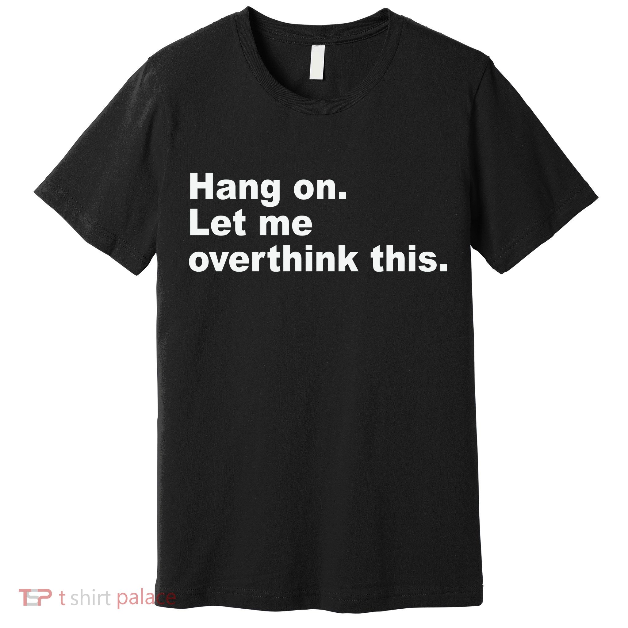 Hang On Let Me Overthink This Funny Premium T-Shirt