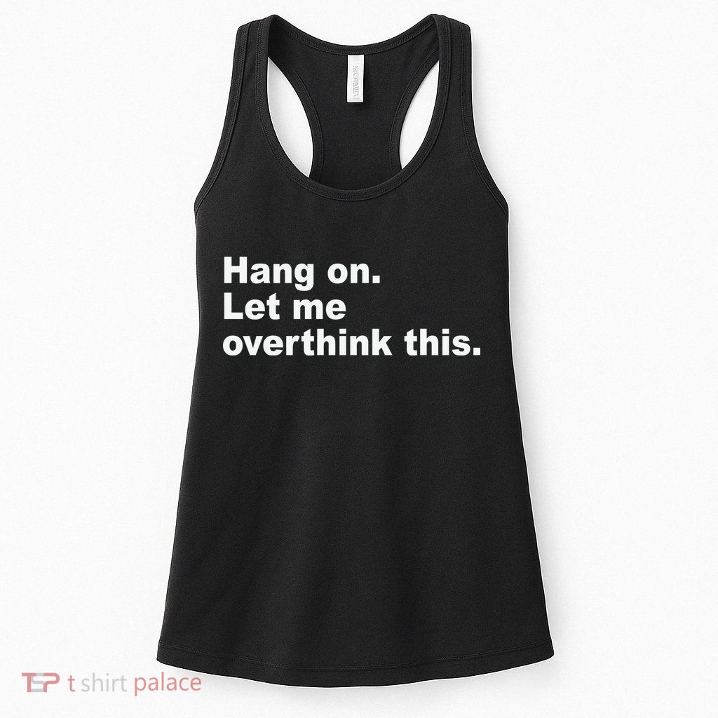 Hang On Let Me Overthink This Funny Womens Tank Top