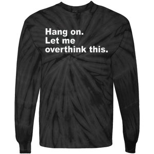 Hang On Let Me Overthink This Funny Tie-Dye Long Sleeve Shirt