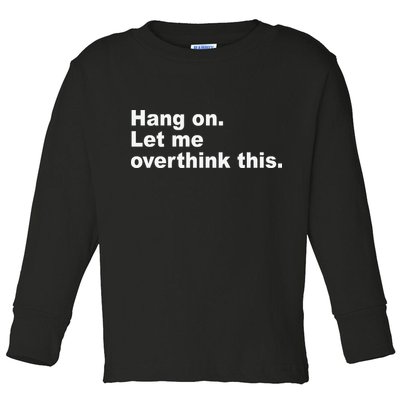 Hang On Let Me Overthink This Funny Toddler Long Sleeve Shirt