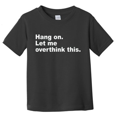 Hang On Let Me Overthink This Funny Toddler T-Shirt