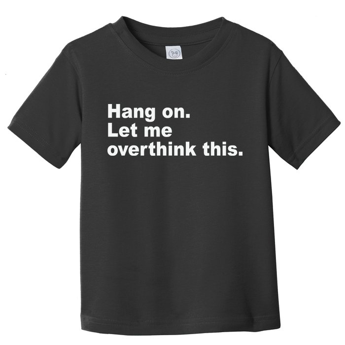 Hang On Let Me Overthink This Funny Toddler T-Shirt
