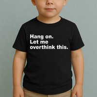Hang On Let Me Overthink This Funny Toddler T-Shirt