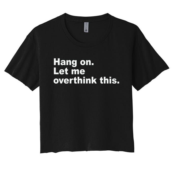 Hang On Let Me Overthink This Funny Women's Crop Top Tee