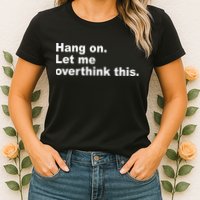 Hang On Let Me Overthink This Funny Womens T-Shirt