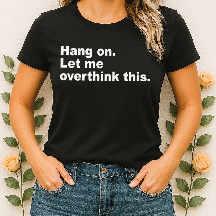 Hang On Let Me Overthink This Funny Womens T-Shirt