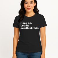Hang On Let Me Overthink This Funny Womens T-Shirt