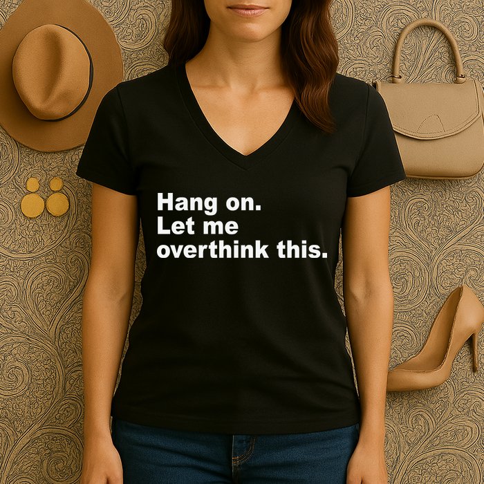 Hang On Let Me Overthink This Funny Women's V-Neck T-Shirt