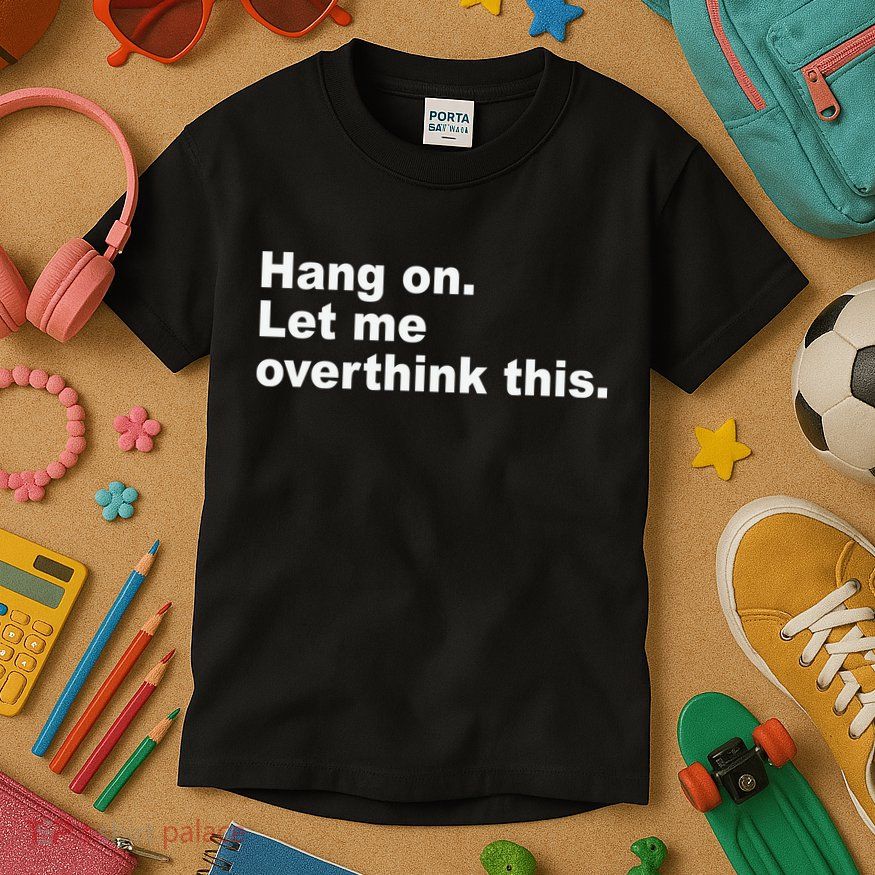 Hang On Let Me Overthink This Funny Kids T-Shirt