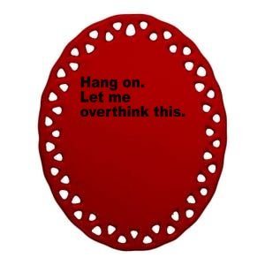 Hang On Let Me Overthink This Funny Ceramic Oval Ornament