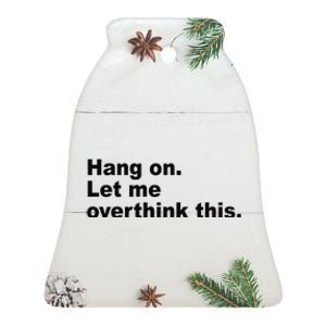 Hang On Let Me Overthink This Funny Ceramic Bell Ornament