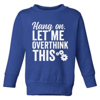 Hang On Let Me Overthink This Rough Gears Gift Toddler Sweatshirt