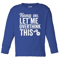 Hang On Let Me Overthink This Rough Gears Gift Toddler Long Sleeve Shirt