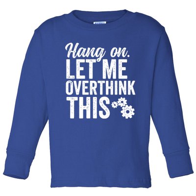 Hang On Let Me Overthink This Rough Gears Gift Toddler Long Sleeve Shirt