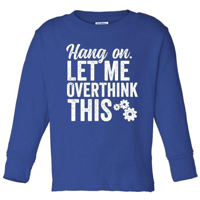 Hang On Let Me Overthink This Rough Gears Gift Toddler Long Sleeve Shirt