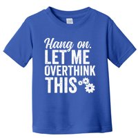 Hang On Let Me Overthink This Rough Gears Gift Toddler T-Shirt