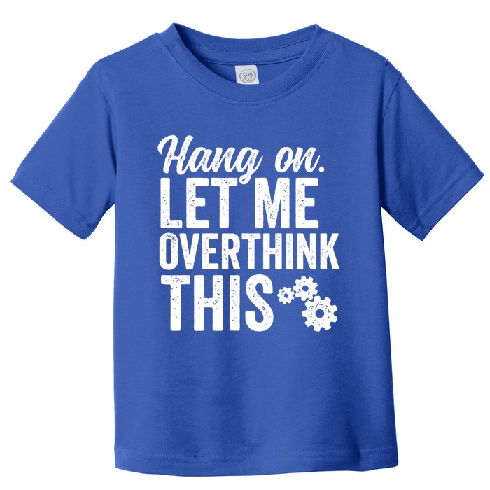 Hang On Let Me Overthink This Rough Gears Gift Toddler T-Shirt