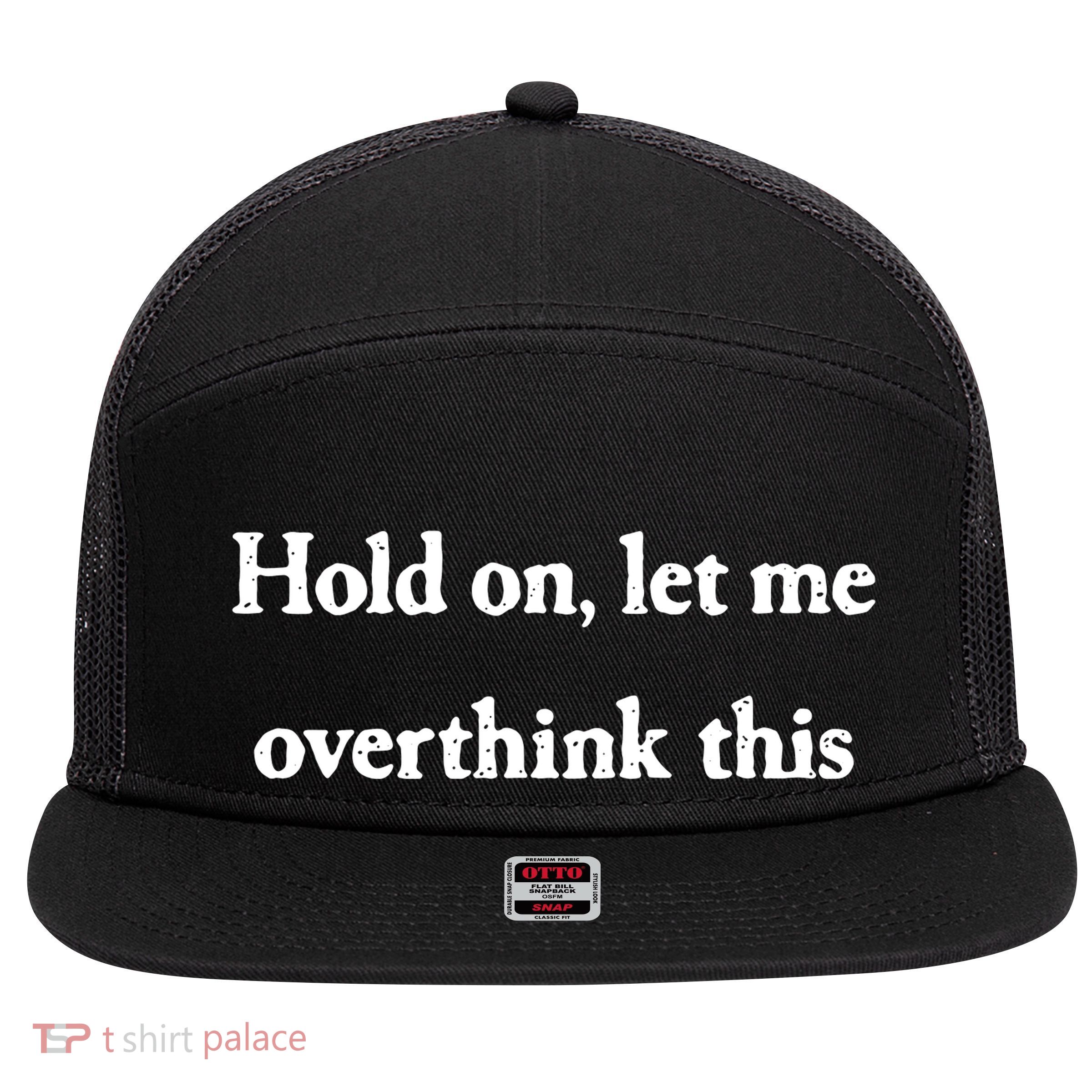 Hold On Let Me Overthink This Funny 7 Panel Mesh Trucker Snapback Hat