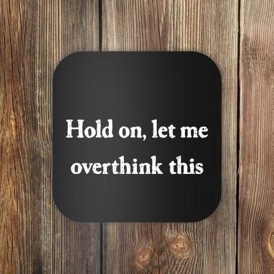 Hold On Let Me Overthink This Funny Coaster