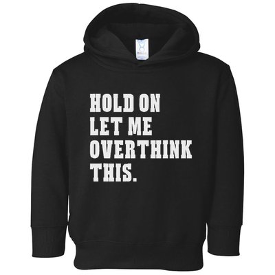 Hold On Let Me Overthink This Funny Sayings Toddler Hoodie