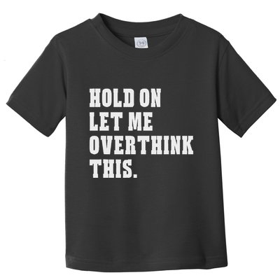 Hold On Let Me Overthink This Funny Sayings Toddler T-Shirt