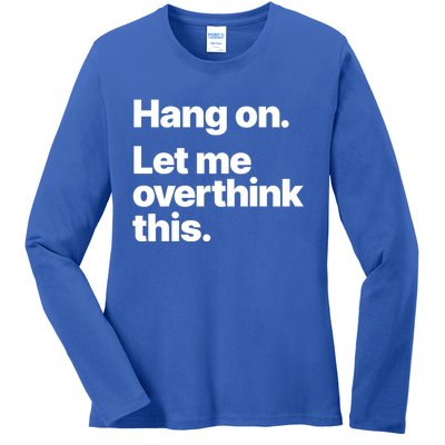 Hang On Let Me Overthink This Gift Ladies Long Sleeve Shirt