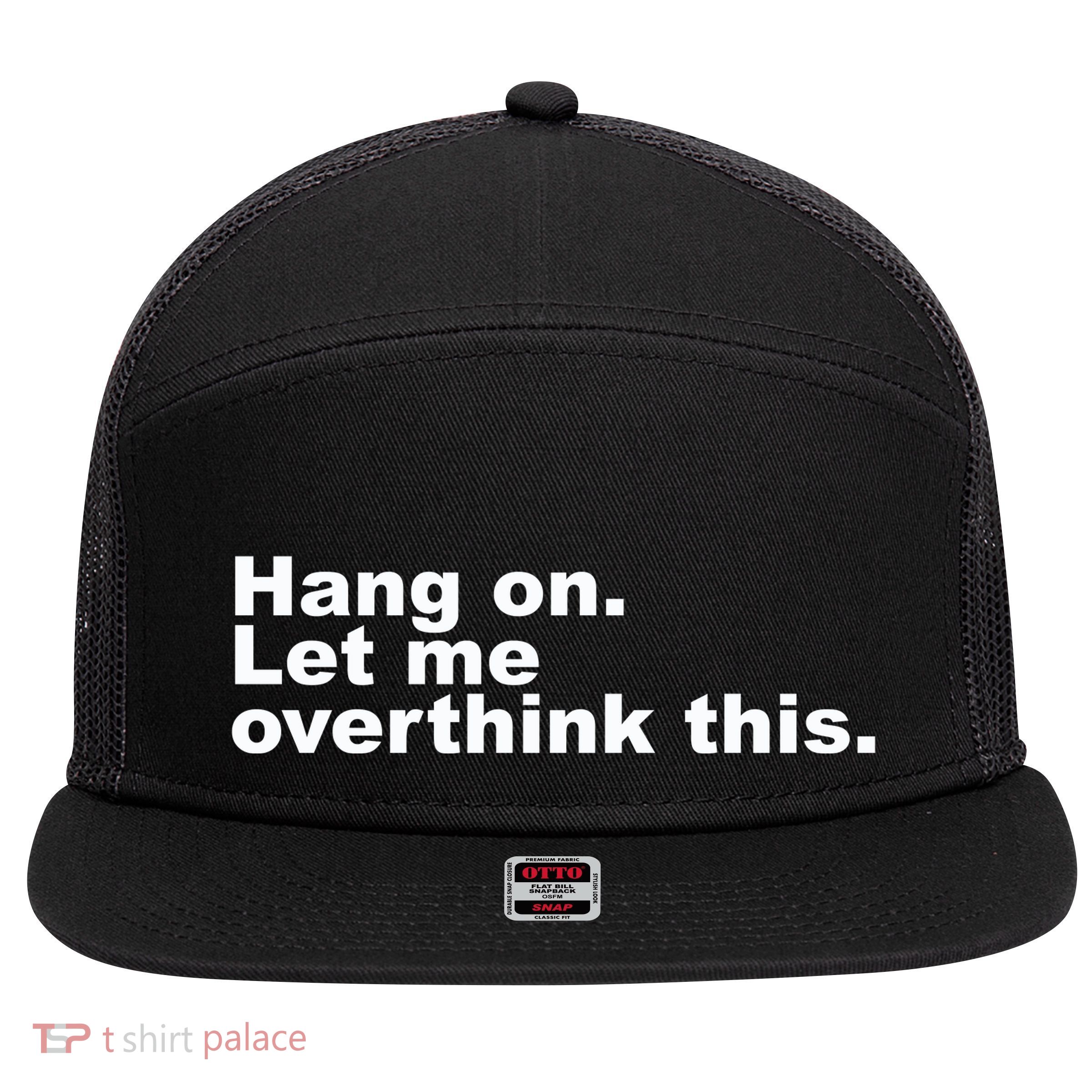 Hang On. Let Me Overthink This 7 Panel Mesh Trucker Snapback Hat