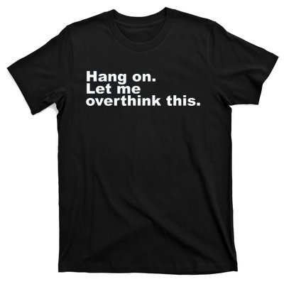 Hang On. Let Me Overthink This T-Shirt