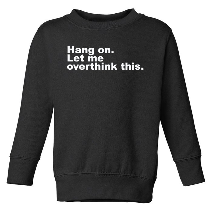 Hang On. Let Me Overthink This Toddler Sweatshirt