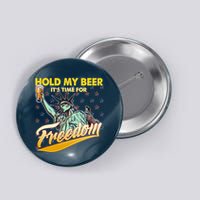 Hold My Beer It's Time For Freedom Statue Of Liberty Button