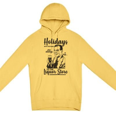 Holidays With the Family Are Always A Trip To The Liquor Store Premium Pullover Hoodie