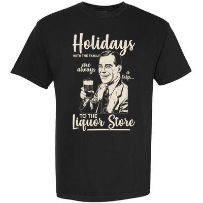 Holidays With the Family Are Always A Trip To The Liquor Store Garment-Dyed Heavyweight T-Shirt